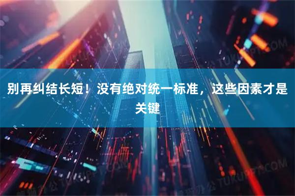 别再纠结长短！没有绝对统一标准，这些因素才是关键